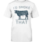 I'd Smoke That Cow T-shirt