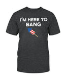 I'm Here To Bang T-shirt