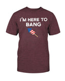 I'm Here To Bang T-shirt