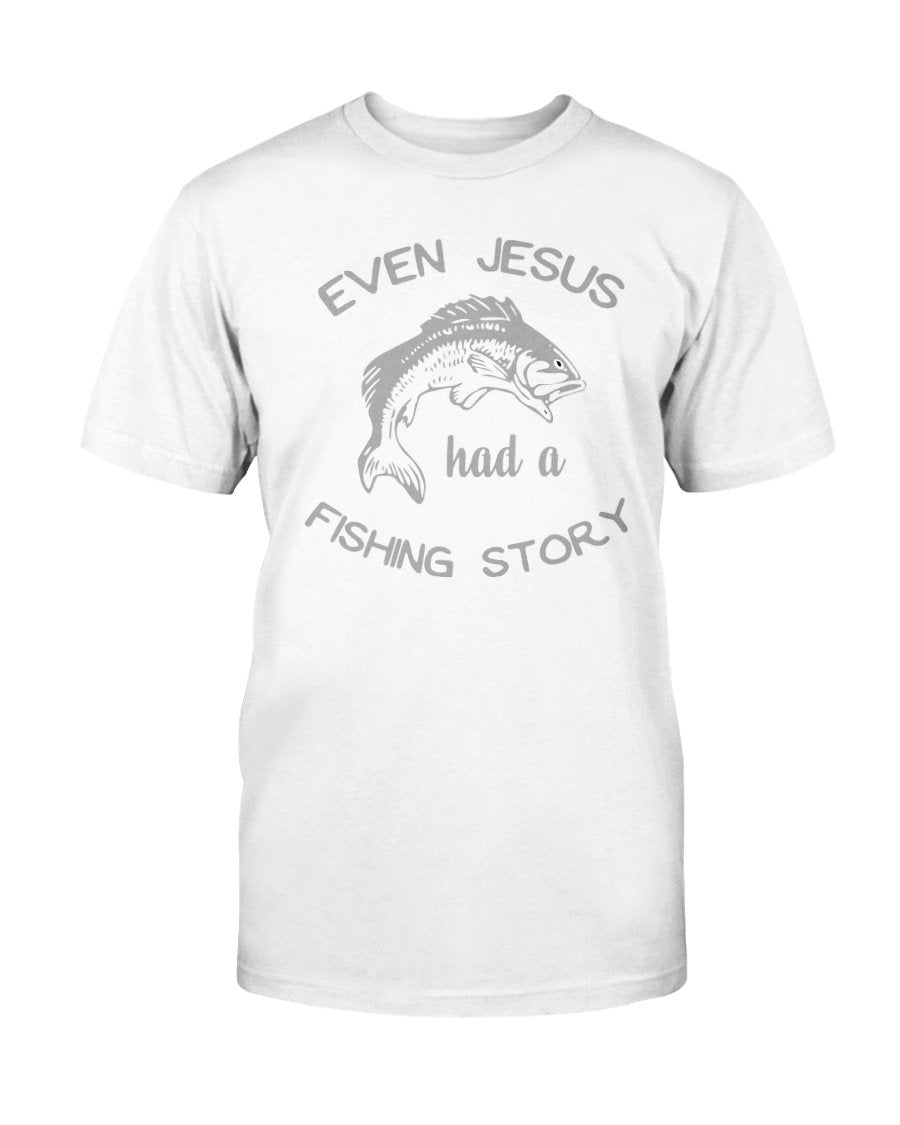 Even Jesus Had a Fishing Story T-shirt