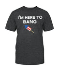 I'm Here To Bang T-shirt