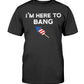I'm Here To Bang T-shirt