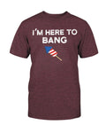 I'm Here To Bang T-shirt